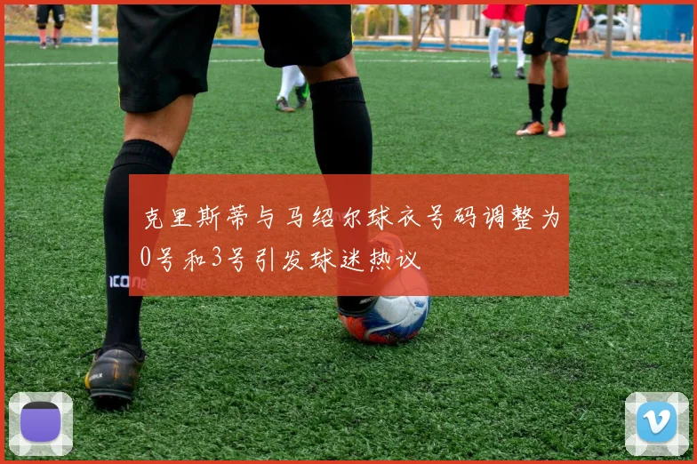 克里斯蒂与马绍尔球衣号码调整为0号和3号引发球迷热议
